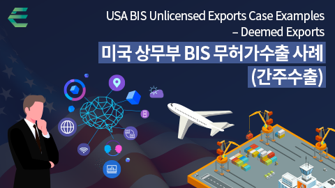 미국 상무부 BIS 무허가수출 사례(간주수출)